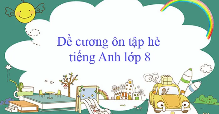 Đề cương ôn tập hè môn tiếng Anh lớp 8