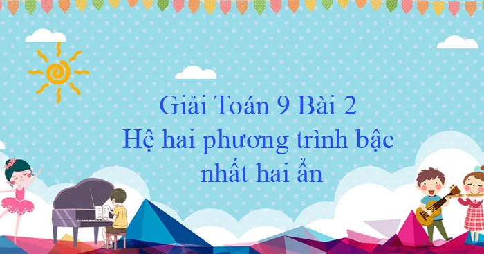 Giải Toán 9 Bài 2: Hệ hai phương trình bậc nhất hai ẩn