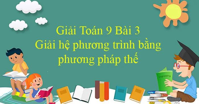 Giải Toán 9 Bài 3: Giải hệ phương trình bằng phương pháp thế