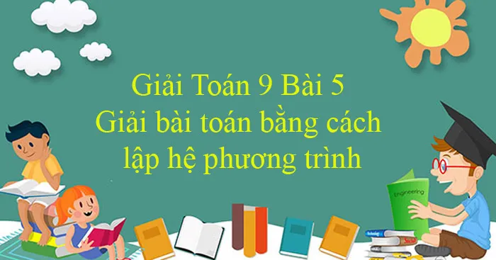 Giải Toán 9 Bài 5: Giải bài toán bằng cách lập hệ phương trình