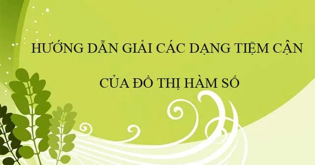 Hướng dẫn giải các dạng toán tiệm cận của đồ thị hàm số