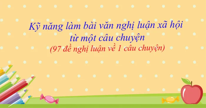 Kỹ năng làm bài văn nghị luận xã hội từ một câu chuyện