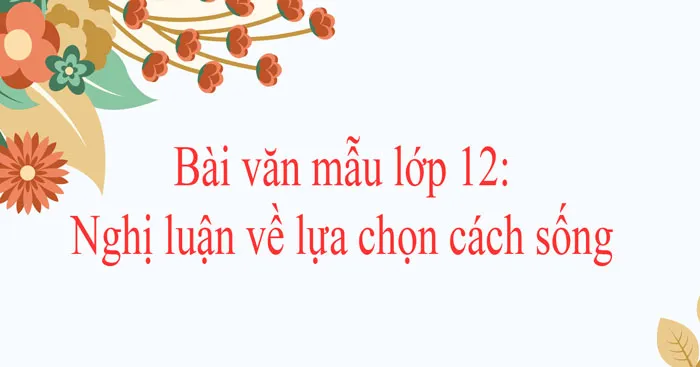 Nghị luận về câu Ta không được chọn nơi mình sinh ra nhưng ta được chọn cách mình sẽ sống