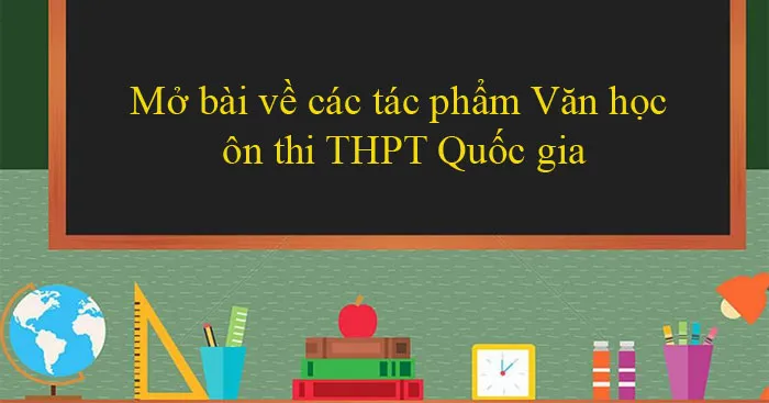 Những mở bài hay nhất về các tác phẩm Văn học ôn thi THPT Quốc gia 2023