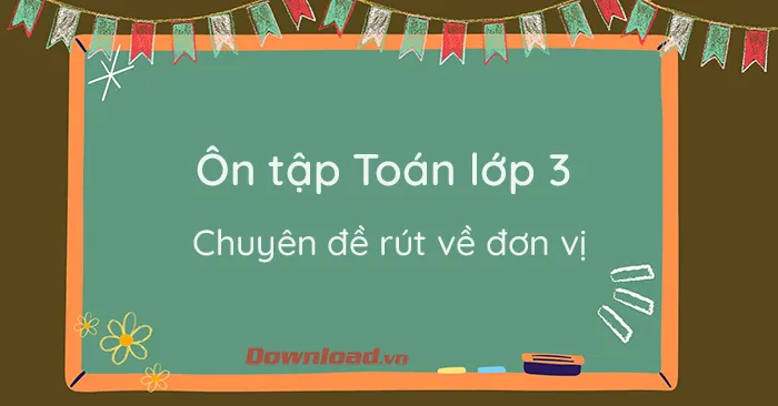 Ôn tập Toán lớp 3: Chuyên đề rút về đơn vị