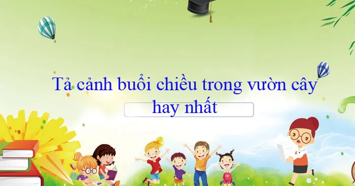 Tập làm văn lớp 5: Tả cảnh buổi chiều trong vườn cây