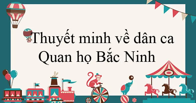 Thuyết minh về dân ca Quan họ Bắc Ninh (Dàn ý + 5 Mẫu)