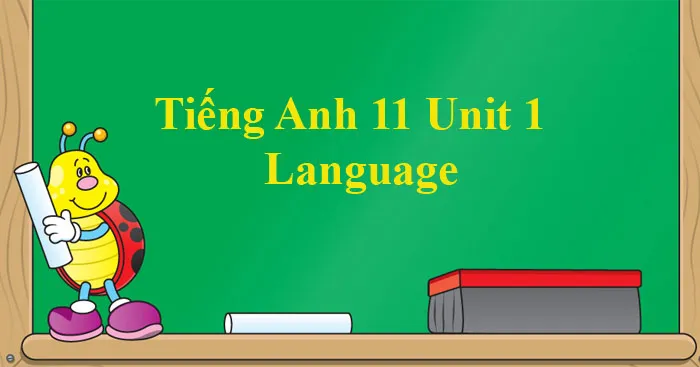 Tiếng Anh 11 Unit 1: Language