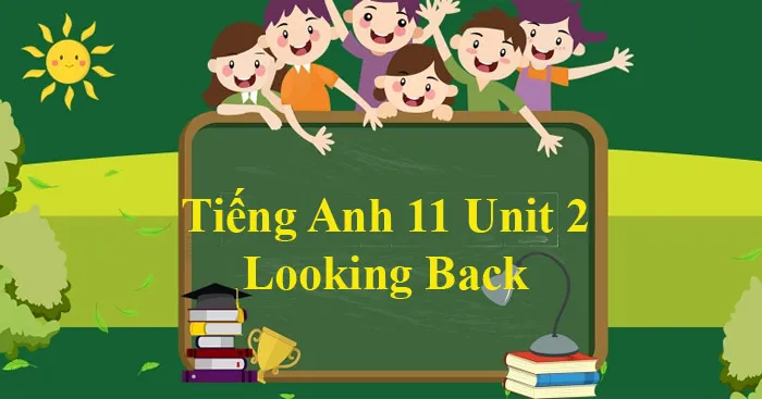 Tiếng Anh 11 Unit 2: Looking Back