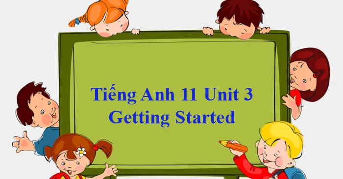 Tiếng Anh 11 Unit 3: Getting Started