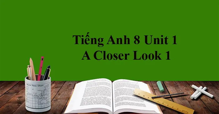 Tiếng Anh 8 Unit 1: A Closer Look 1