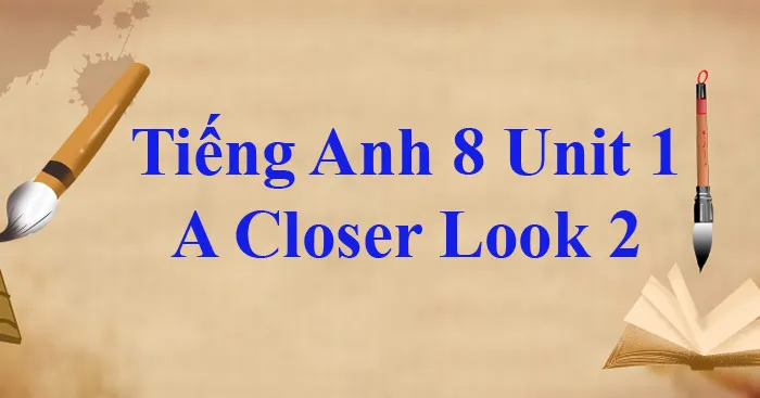 Tiếng Anh 8 Unit 1: A Closer Look 2