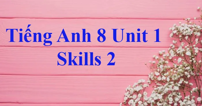 Tiếng Anh 8 Unit 1: Skills 2