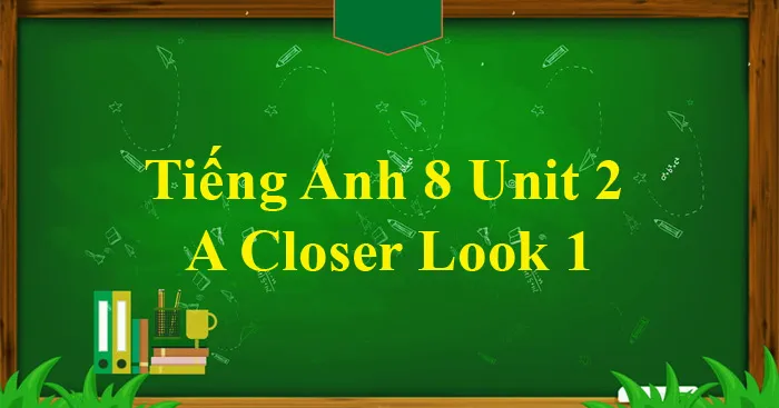 Tiếng Anh 8 Unit 2: A Closer Look 1