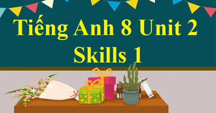 Tiếng Anh 8 Unit 2: Skills 1