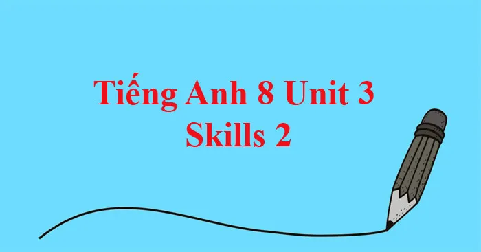 Tiếng Anh 8 Unit 3: Skills 2