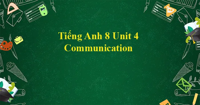 Tiếng Anh 8 Unit 4: Communication