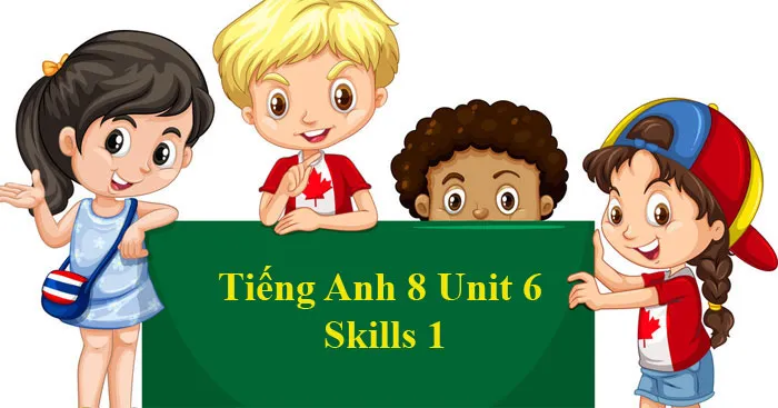 Tiếng Anh 8 Unit 6: Skills 1