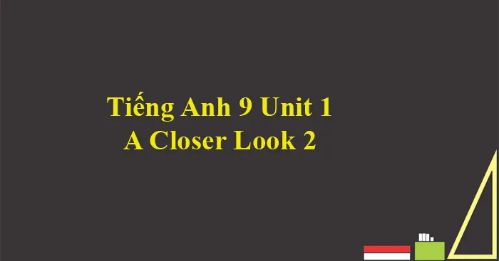 Tiếng Anh 9 Unit 1: A Closer Look 2