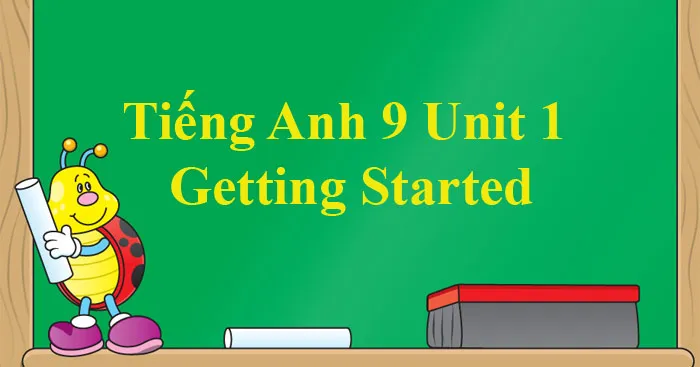 Tiếng Anh 9 Unit 1: Getting Started