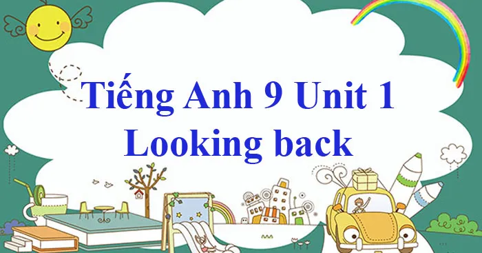 Tiếng Anh 9 Unit 1: Looking back