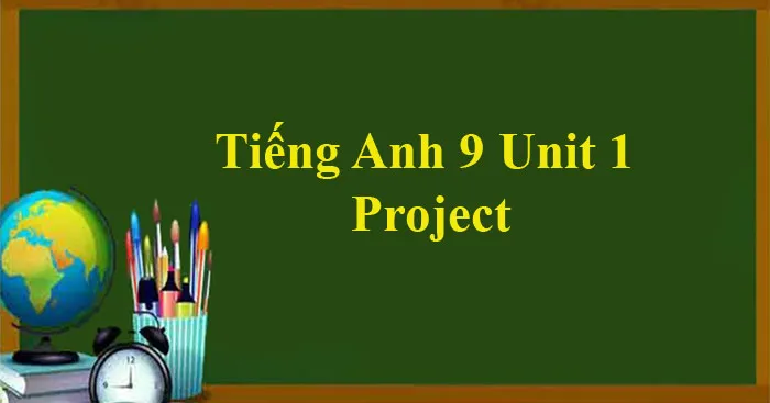 Tiếng Anh 9 Unit 1: Project