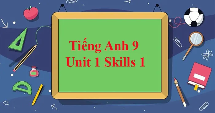 Tiếng Anh 9 Unit 1: Skills 1