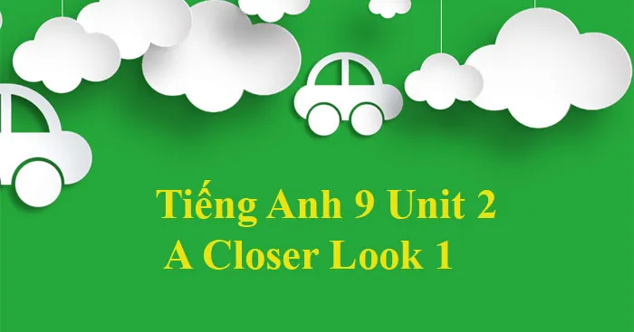 Tiếng Anh 9 Unit 2: A Closer Look 1