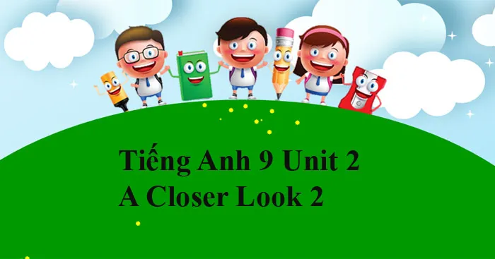 Tiếng Anh 9 Unit 2: A Closer Look 2