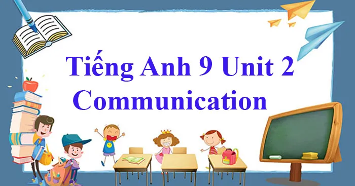 Tiếng Anh 9 Unit 2: Communication