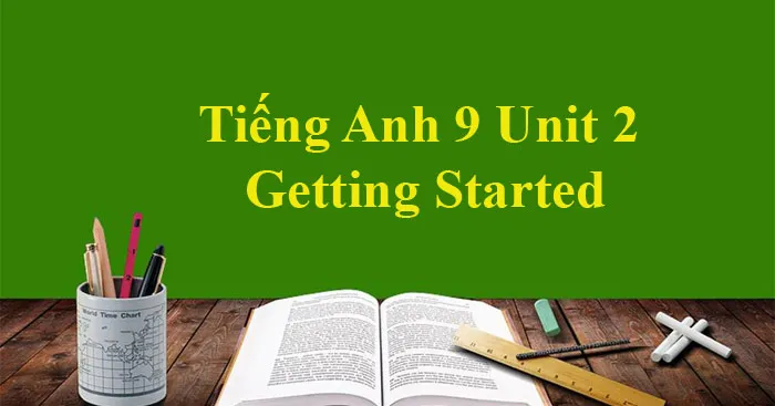 Tiếng Anh 9 Unit 2: Getting Started