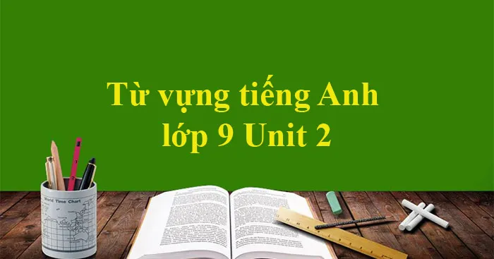 Tiếng Anh 9 Unit 2: Từ vựng