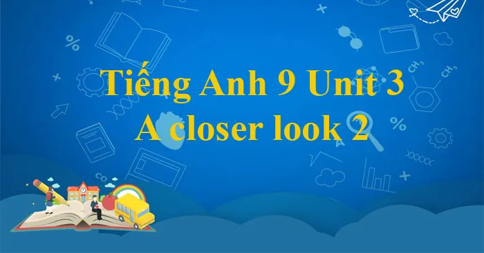 Tiếng Anh 9 Unit 3: A closer look 2