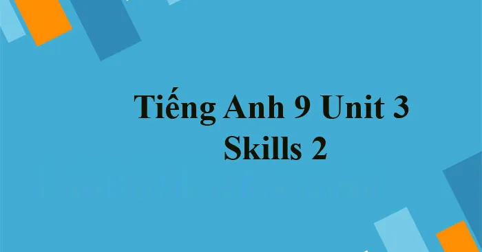 Tiếng Anh 9 Unit 3: Skills 2