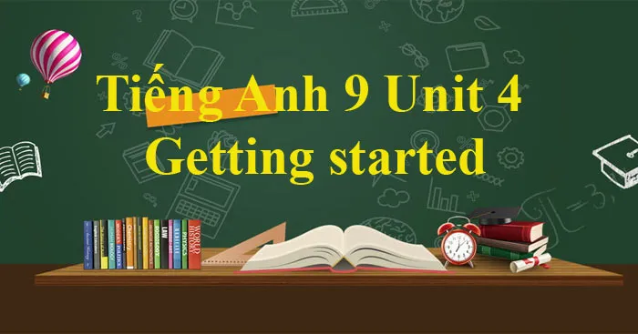 Tiếng Anh 9 Unit 4: Getting started