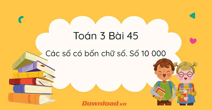 Toán 3 Bài 45: Các số có bốn chữ số. Số 10 000