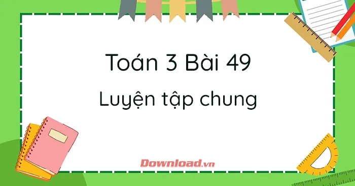 Toán 3 Bài 49: Luyện tập chung