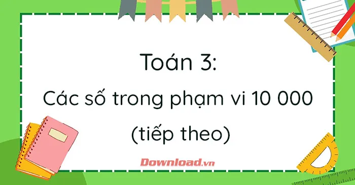 Toán 3: Các số trong phạm vi 10 000 (tiếp theo)