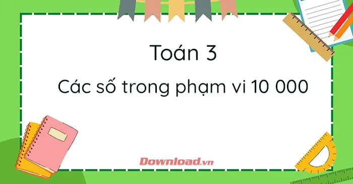 Toán 3: Các số trong phạm vi 10 000