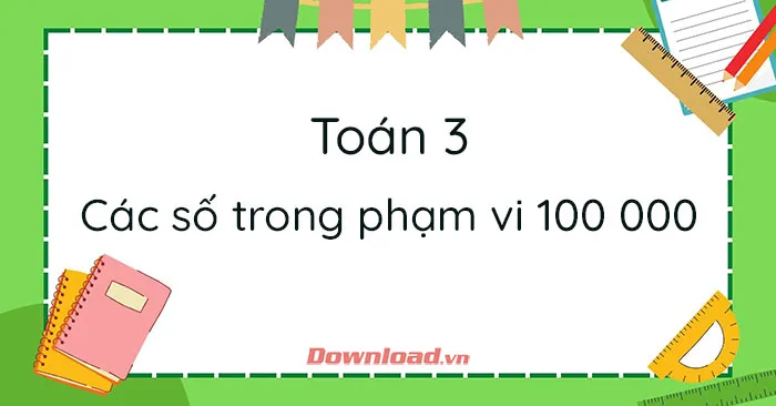 Toán 3: Các số trong phạm vi 100 000