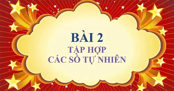 Toán 6 Bài 2: Tập hợp các số tự nhiên