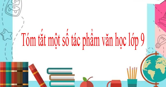 Tóm tắt một số tác phẩm văn học lớp 9