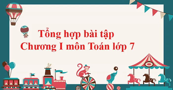 Tổng hợp bài tập Chương I môn Toán lớp 7