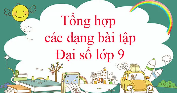 Tổng hợp các dạng bài tập Đại số lớp 9