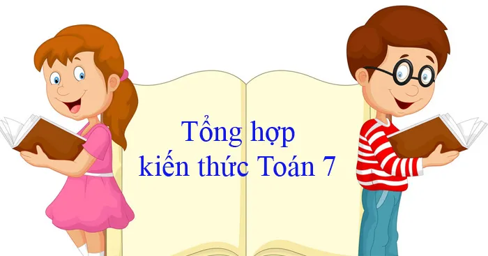 Tổng hợp kiến thức môn Toán lớp 7