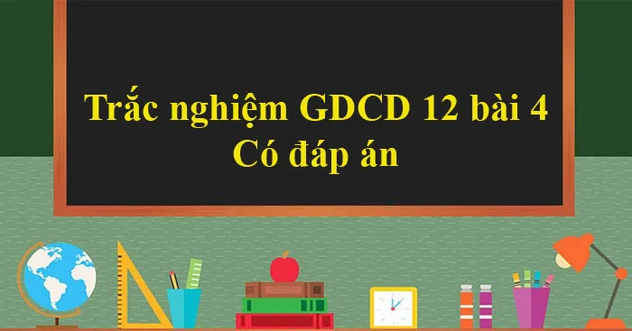 Trắc nghiệm Giáo dục công dân 12 Bài 4