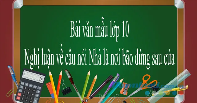 Văn mẫu lớp 10: Nghị luận về câu nói Nhà là nơi bão đứng sau cửa (4 mẫu)