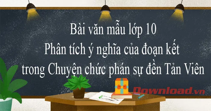 Văn mẫu lớp 10: Phân tích ý nghĩa đoạn kết trong Chuyện chức phán sự đền Tản Viên (Dàn ý + 5 mẫu)