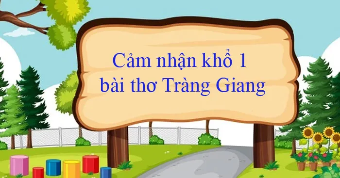 Văn mẫu lớp 11: Cảm nhận khổ thơ đầu bài Tràng Giang (2 Dàn ý + 9 mẫu)