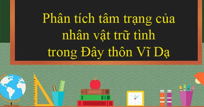 Văn mẫu lớp 11: Phân tích tâm trạng của nhân vật trữ tình trong Đây thôn Vĩ Dạ